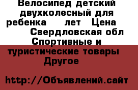 Велосипед детский двухколесный для ребенка 4-7 лет › Цена ­ 3 000 - Свердловская обл. Спортивные и туристические товары » Другое   